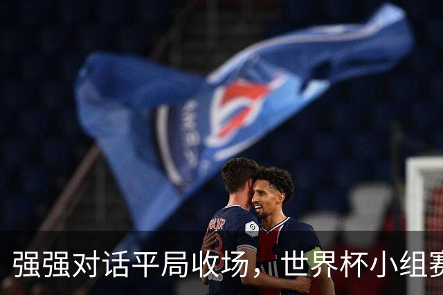 强强对话平局收场，世界杯小组赛巴西队1比1战平摩洛哥