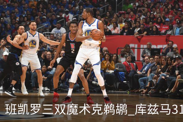 班凯罗三双魔术克鹈鹕 库兹马31分奇才胜国王