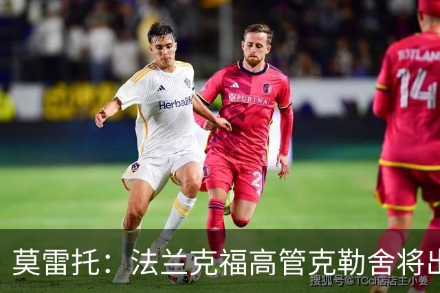 莫雷托：法兰克福高管克勒舍将出任AC米兰技术总监，本周将敲定